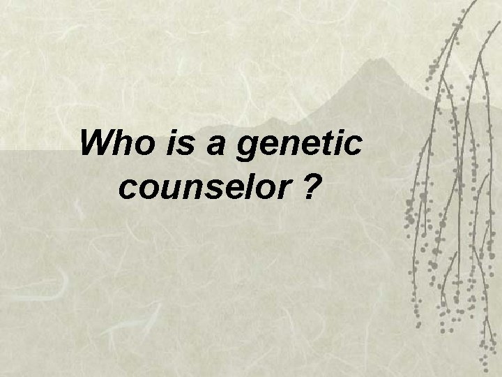 Who is a genetic counselor ? 