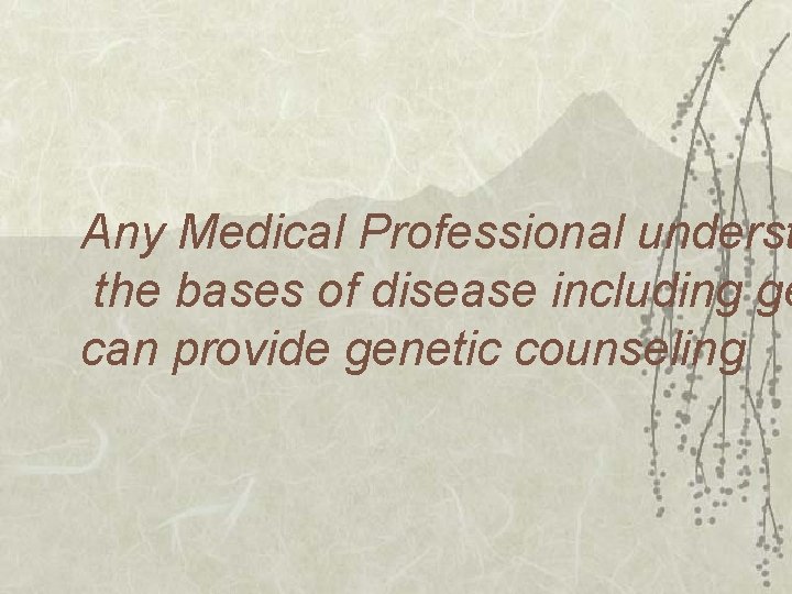 Any Medical Professional underst the bases of disease including ge can provide genetic counseling