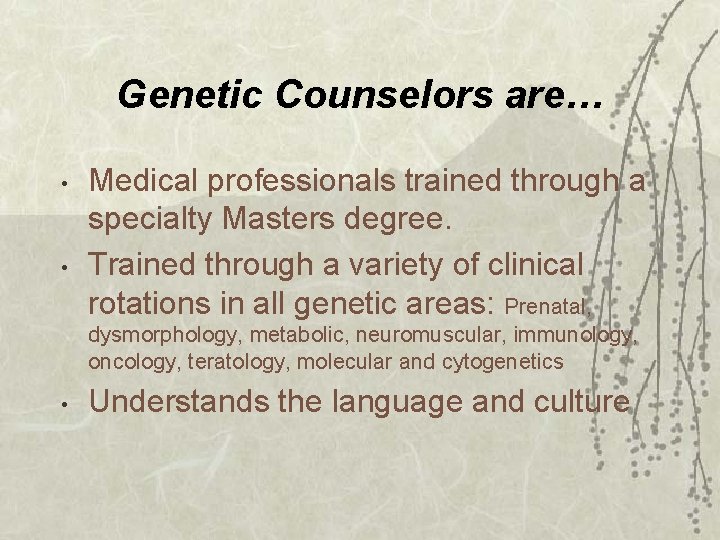 Genetic Counselors are… • • Medical professionals trained through a specialty Masters degree. Trained
