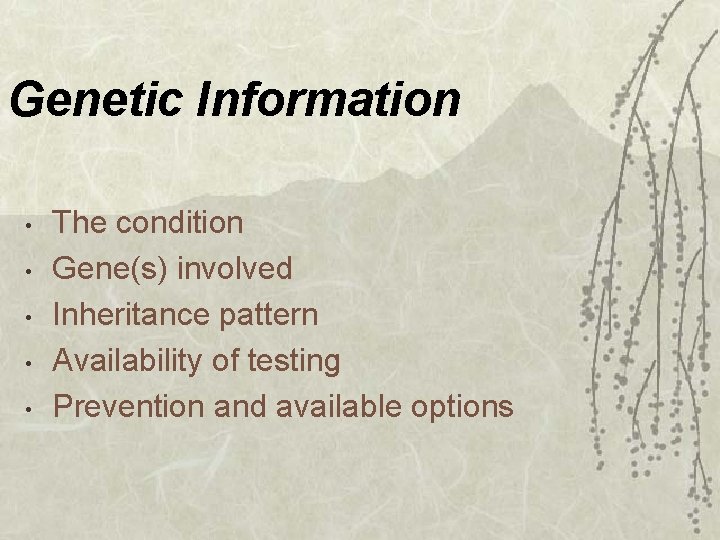 Genetic Information • • • The condition Gene(s) involved Inheritance pattern Availability of testing