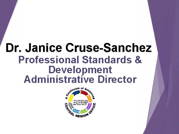 Dr. Janice Cruse-Sanchez Professional Standards & Development Administrative Director Dr. Janice Cruse-Sanchez Professional Standards & Development Administrative Director