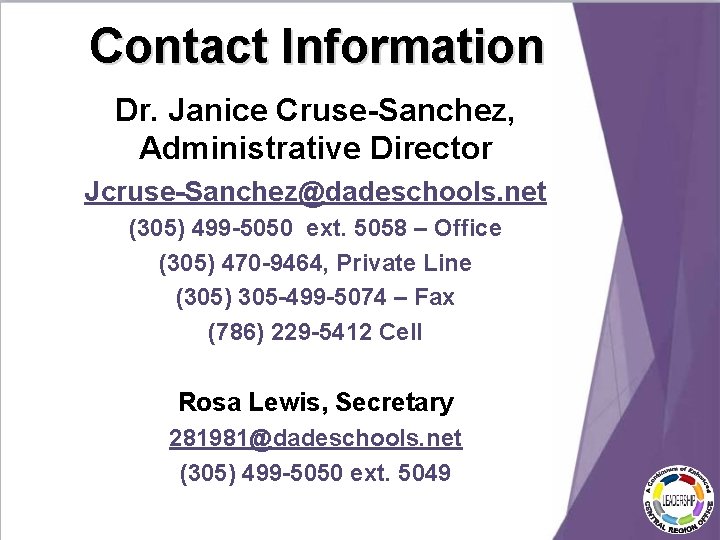 Contact Information Dr. Janice Cruse-Sanchez, Administrative Director Jcruse-Sanchez@dadeschools. net (305) 499 -5050 ext. 5058 Contact Information Dr. Janice Cruse-Sanchez, Administrative Director Jcruse-Sanchez@dadeschools. net (305) 499 -5050 ext. 5058