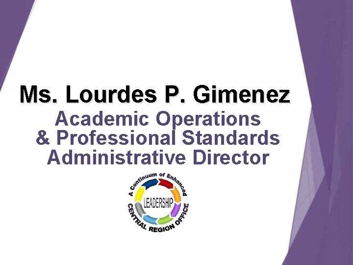 Ms. Lourdes P. Gimenez Academic Operations & Professional Standards Administrative Director Ms. Lourdes P. Gimenez Academic Operations & Professional Standards Administrative Director