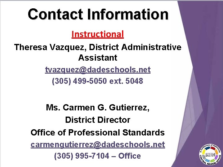 Contact Information Instructional Theresa Vazquez, District Administrative Assistant tvazquez@dadeschools. net (305) 499 -5050 ext. Contact Information Instructional Theresa Vazquez, District Administrative Assistant tvazquez@dadeschools. net (305) 499 -5050 ext.