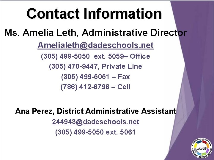 Contact Information Ms. Amelia Leth, Administrative Director Amelialeth@dadeschools. net (305) 499 -5050 ext. 5059– Contact Information Ms. Amelia Leth, Administrative Director Amelialeth@dadeschools. net (305) 499 -5050 ext. 5059–