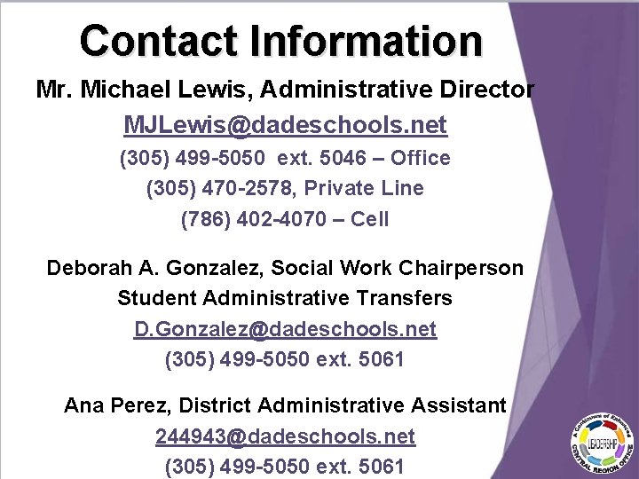 Contact Information Mr. Michael Lewis, Administrative Director MJLewis@dadeschools. net (305) 499 -5050 ext. 5046 Contact Information Mr. Michael Lewis, Administrative Director MJLewis@dadeschools. net (305) 499 -5050 ext. 5046