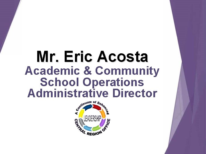 Mr. Eric Acosta Academic & Community School Operations Administrative Director Mr. Eric Acosta Academic & Community School Operations Administrative Director
