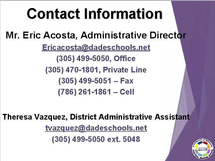 Contact Information Mr. Eric Acosta, Administrative Director Ericacosta@dadeschools. net (305) 499 -5050, Office (305) Contact Information Mr. Eric Acosta, Administrative Director Ericacosta@dadeschools. net (305) 499 -5050, Office (305)
