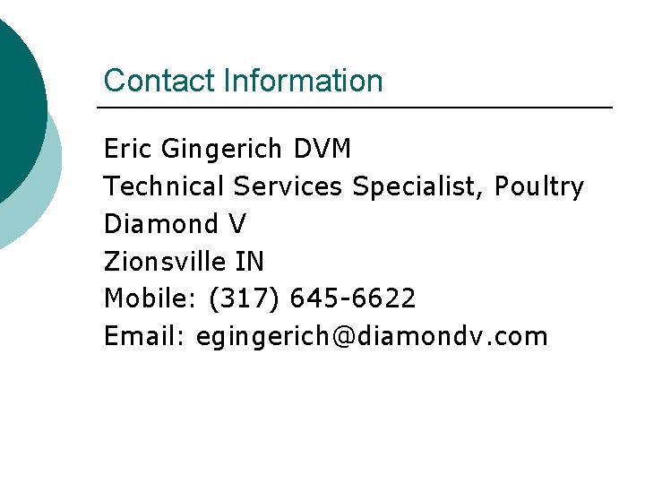 Contact Information Eric Gingerich DVM Technical Services Specialist, Poultry Diamond V Zionsville IN Mobile: