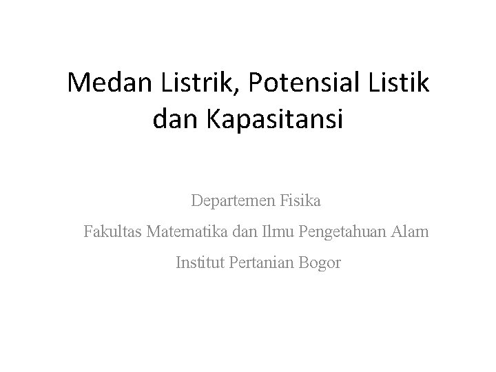 Medan Listrik, Potensial Listik dan Kapasitansi Departemen Fisika Fakultas Matematika dan Ilmu Pengetahuan Alam