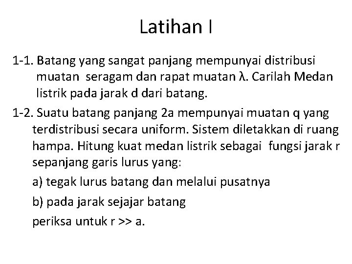 Latihan I 1 -1. Batang yang sangat panjang mempunyai distribusi muatan seragam dan rapat