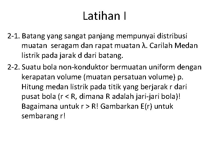 Latihan I 2 -1. Batang yang sangat panjang mempunyai distribusi muatan seragam dan rapat
