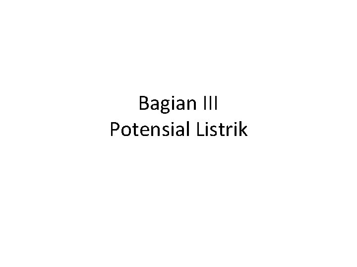 Bagian III Potensial Listrik 