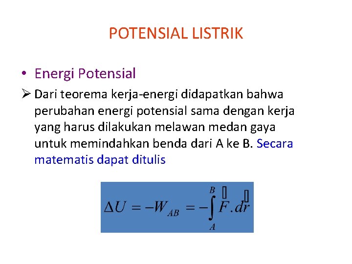 POTENSIAL LISTRIK • Energi Potensial Ø Dari teorema kerja-energi didapatkan bahwa perubahan energi potensial