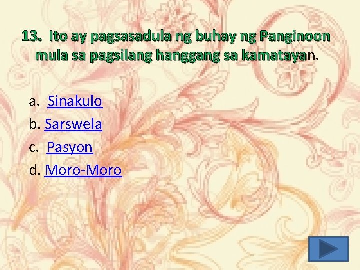 13. Ito ay pagsasadula ng buhay ng Panginoon mula sa pagsilang hanggang sa kamatayan.