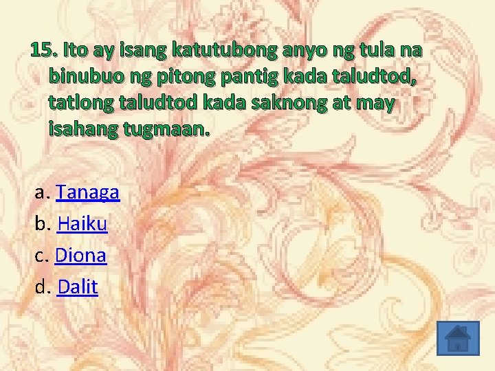 15. Ito ay isang katutubong anyo ng tula na binubuo ng pitong pantig kada