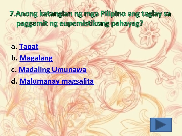 7. Anong katangian ng mga Pilipino ang taglay sa paggamit ng eupemistikong pahayag? a.