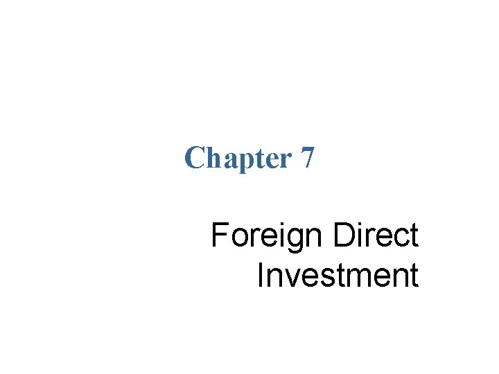 Chapter 7 Foreign Direct Investment Chapter 7 Foreign Direct Investment