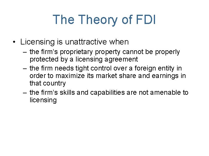 The Theory of FDI • Licensing is unattractive when – the firm’s proprietary property The Theory of FDI • Licensing is unattractive when – the firm’s proprietary property
