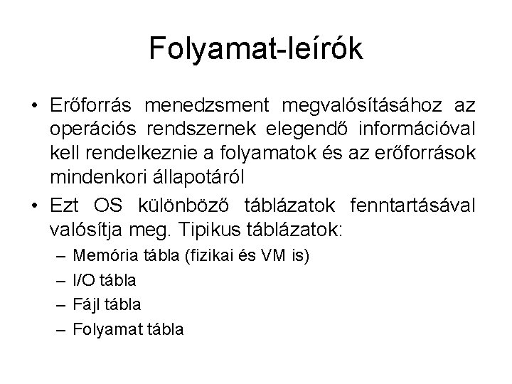 Folyamat-leírók • Erőforrás menedzsment megvalósításához az operációs rendszernek elegendő információval kell rendelkeznie a folyamatok