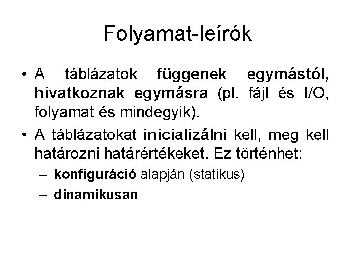 Folyamat-leírók • A táblázatok függenek egymástól, hivatkoznak egymásra (pl. fájl és I/O, folyamat és