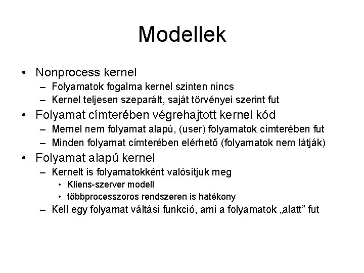 Modellek • Nonprocess kernel – Folyamatok fogalma kernel szinten nincs – Kernel teljesen szeparált,