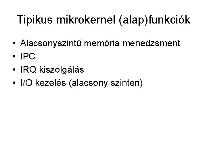 Tipikus mikrokernel (alap)funkciók • • Alacsonyszintű memória menedzsment IPC IRQ kiszolgálás I/O kezelés (alacsony