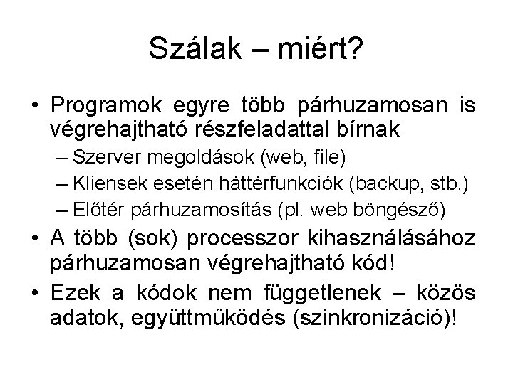 Szálak – miért? • Programok egyre több párhuzamosan is végrehajtható részfeladattal bírnak – Szerver