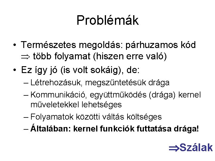 Problémák • Természetes megoldás: párhuzamos kód több folyamat (hiszen erre való) • Ez így