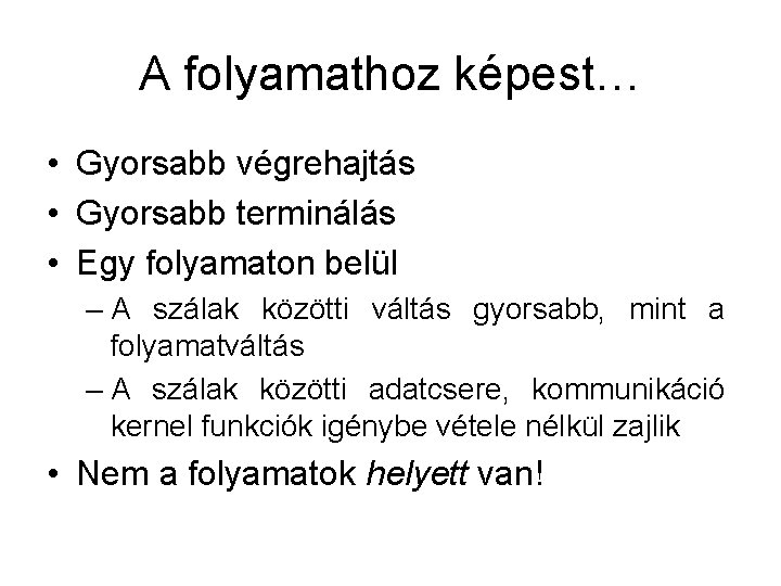 A folyamathoz képest… • Gyorsabb végrehajtás • Gyorsabb terminálás • Egy folyamaton belül –