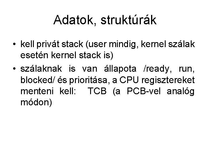 Adatok, struktúrák • kell privát stack (user mindig, kernel szálak esetén kernel stack is)