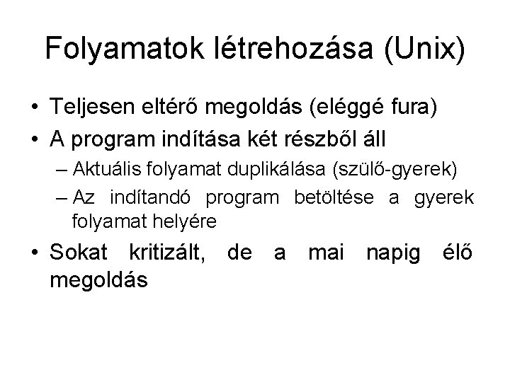 Folyamatok létrehozása (Unix) • Teljesen eltérő megoldás (eléggé fura) • A program indítása két