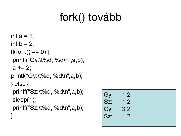 fork() tovább int a = 1; int b = 2; If(fork() == 0) {