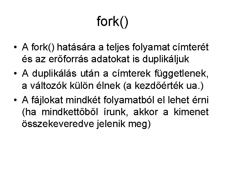 fork() • A fork() hatására a teljes folyamat címterét és az erőforrás adatokat is