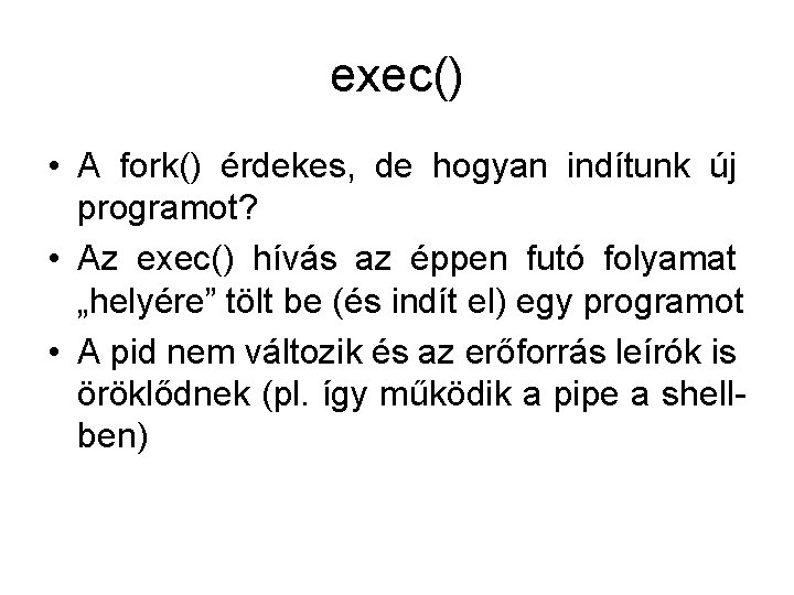 exec() • A fork() érdekes, de hogyan indítunk új programot? • Az exec() hívás