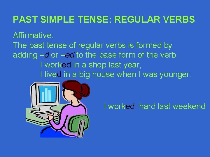 PAST SIMPLE TENSE: REGULAR VERBS Affirmative: The past tense of regular verbs is formed