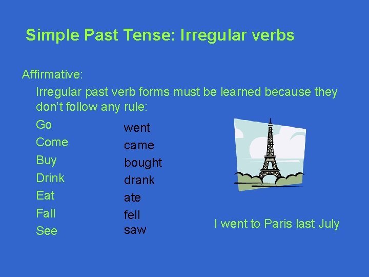 Simple Past Tense: Irregular verbs Affirmative: Irregular past verb forms must be learned because