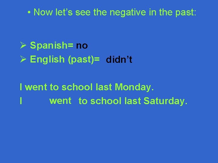  • Now let’s see the negative in the past: Ø Spanish= no Ø