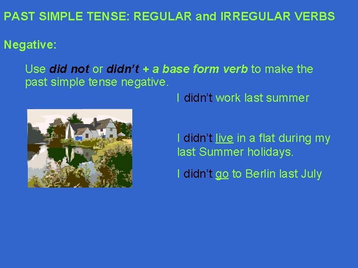 PAST SIMPLE TENSE: REGULAR and IRREGULAR VERBS Negative: Use did not or didn’t +