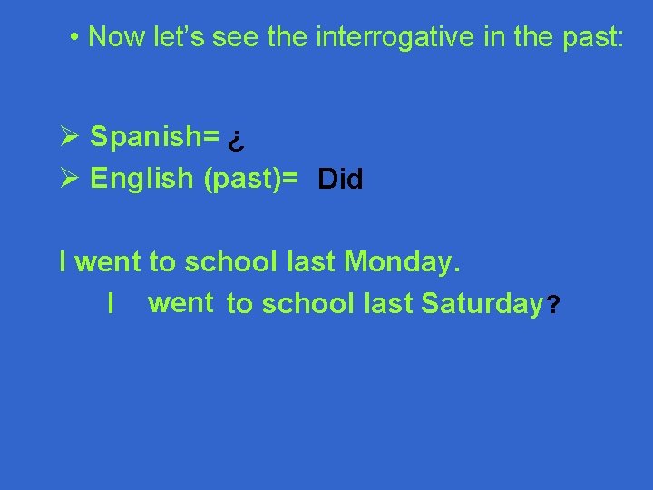  • Now let’s see the interrogative in the past: Ø Spanish= ¿ Ø