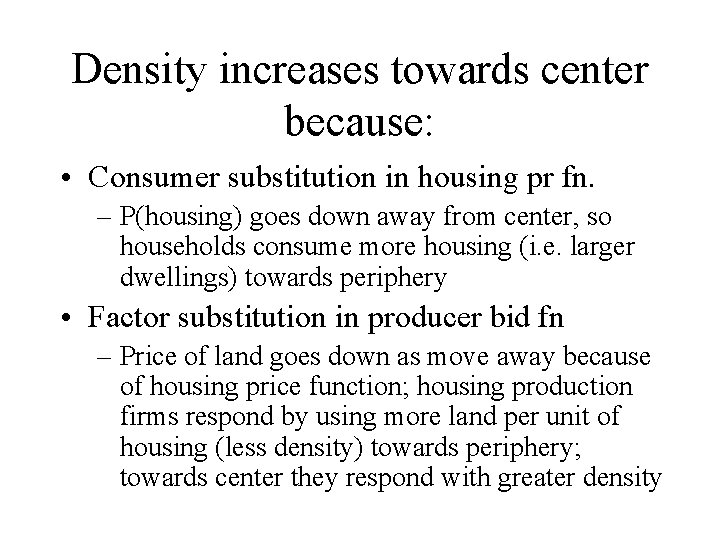 Density increases towards center because: • Consumer substitution in housing pr fn. – P(housing)