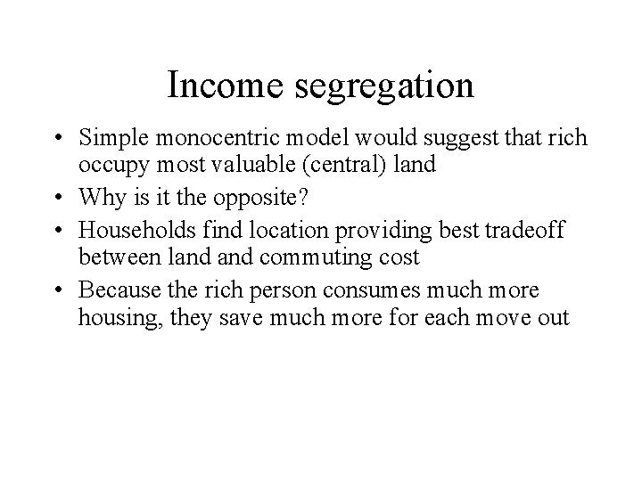Income segregation • Simple monocentric model would suggest that rich occupy most valuable (central)