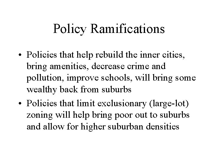 Policy Ramifications • Policies that help rebuild the inner cities, bring amenities, decrease crime