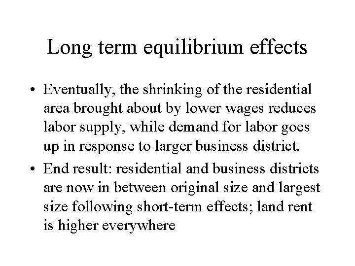 Long term equilibrium effects • Eventually, the shrinking of the residential area brought about