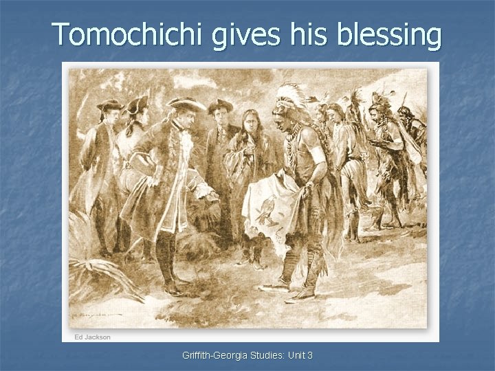 Tomochichi gives his blessing Griffith-Georgia Studies: Unit 3 