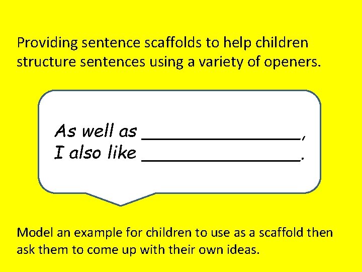 Providing sentence scaffolds to help children structure sentences using a variety of openers. As