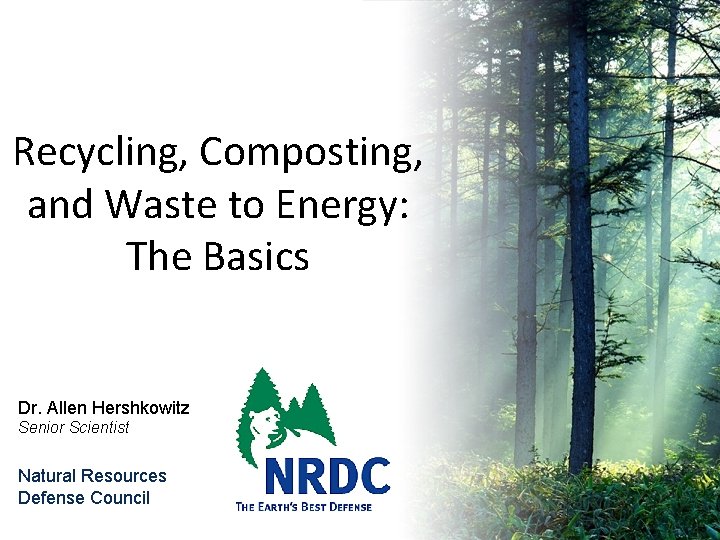 Recycling, Composting, and Waste to Energy: The Basics Dr. Allen Hershkowitz Senior Scientist Natural