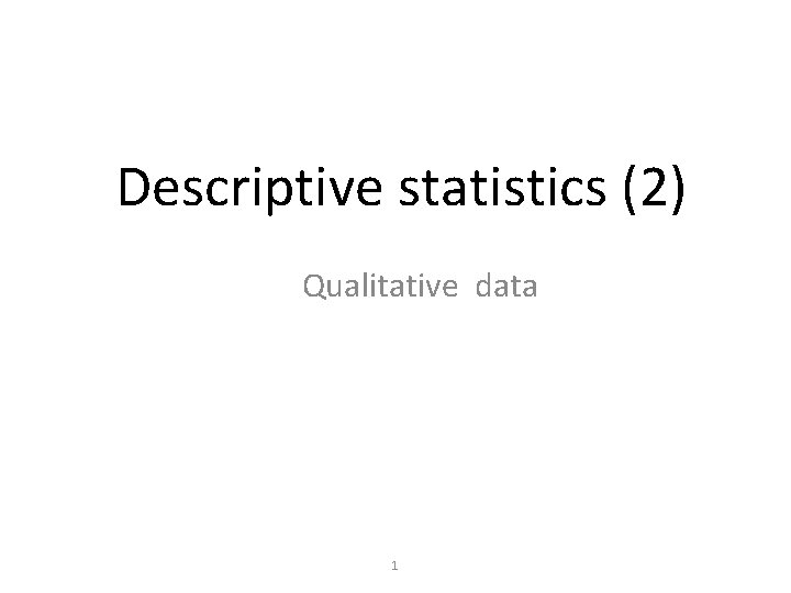 Descriptive statistics (2) Qualitative data 1 