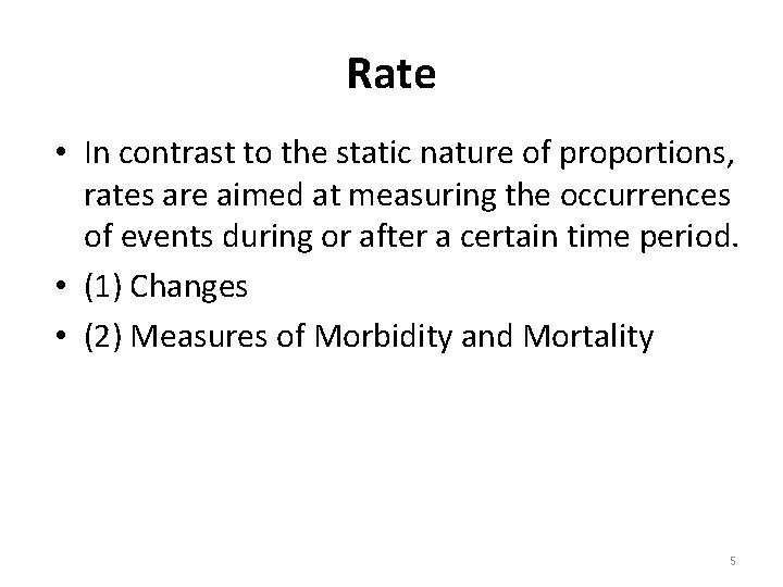 Rate • In contrast to the static nature of proportions, rates are aimed at