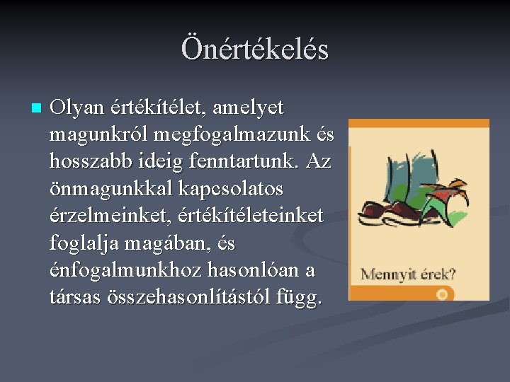 Önértékelés n Olyan értékítélet, amelyet magunkról megfogalmazunk és hosszabb ideig fenntartunk. Az önmagunkkal kapcsolatos